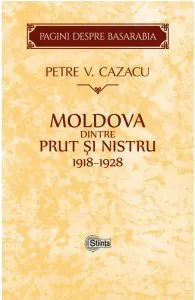 Moldova dintre Prut si Nistru. 1918-1928 de Petre V. Cazacu