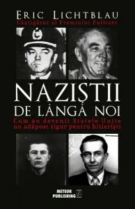 Naziștii de lângă noi. Cum au devenit Statele Unite un adăpost sigur pentru hitlerişti de Eric Lichtblau
