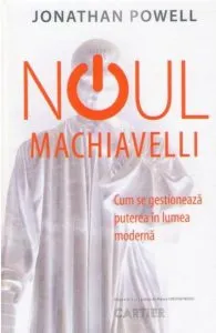 Noul Machiavelli. Cum se gestioneaza puterea in lumea moderna de Jonathan Powell