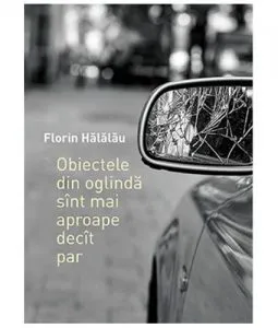Obiectele din oglinda sunt mai aproape decat par de Florin Halalau