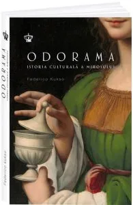 Odorama. Istoria culturala a mirosului de Federico Kukso