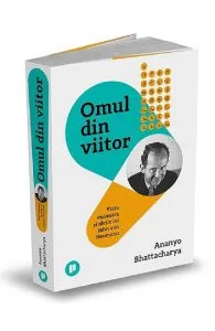 Omul din viitor. Viata vizionara si ideile lui John von Neumann de Ananyo Bhattacharya