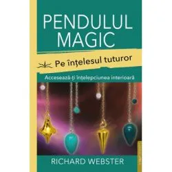 Pendulul magic pe intelesul tuturor. Acceseaza-ti intelepciunea interioara de Richard Webster