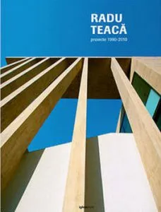 Radu Teaca. Proiecte 1990-2010 de Radu Teaca