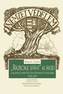 „Războiul sfânt” al rasei: eugenia și protecția națiunii în Ungaria. 1900-1919 de Marius Turda
