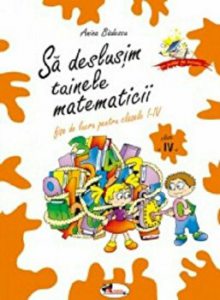 Sa deslusim tainele matematicii. Fise de lucru pentru clasele I-IV