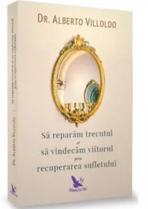 Sa reparam trecutul si sa vindecam viitorul de Alberto Villoldo