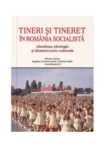 Tineri și tineret în România socialistă de Bogdan Cristian Iacob