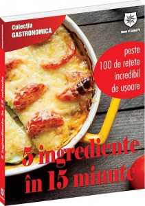 5 ingrediente in 15 minute. Peste 100 de retete incredibil de usoare