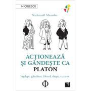 Actioneaza si gandeste ca PLATON. Intelept, ganditor, filozof, drept, curajos