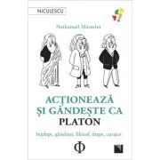 Actioneaza si gandeste ca PLATON. Intelept, ganditor, filozof, drept, curajos de Nathanael Masselot