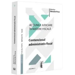Actiunile judiciare in materie fiscala. Vol. 2. Contenciosul administrativ fiscal de Valentina Gherasim-Proca