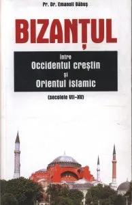 Bizantul intre Occidentul crestin si Orientul islamic (sec. VII-XV) de Emanoil Babus
