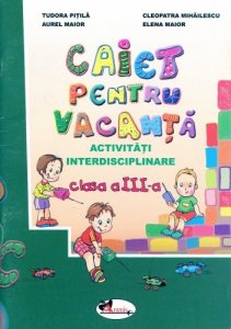 Caiet pentru vacanta. Activitati interdisciplinare, clasa a III-a