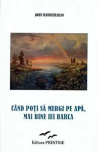 Cand poti sa mergi pe apa, mai bine iei barca de John Harricharan