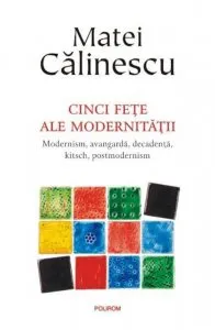 Cinci fete ale modernitatii de Matei Calinescu