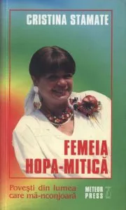 Femeia Hopa-Mitica. Povesti din lumea care ma-nconjoara de Cristina Stamate