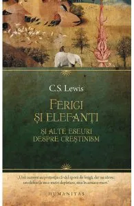 Ferigi si elefanti si alte eseuri despre crestinism de C.S. Lewis
