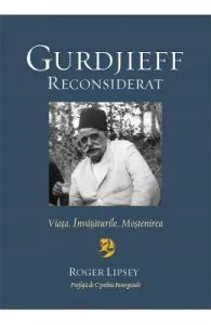 Gurdjieff reconsiderat. Viata. Invataturile. Mostenirea de Roger Lipsey