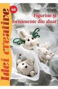 Idei creative 40: Figurine si ornamente din aluat de Peto Agnes