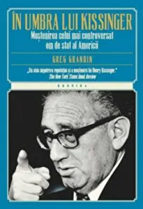 In umbra lui Kissinger. Mostenirea celui mai controversat om de stat al Americii de Greg Gardin