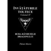 Invataturile toltece, volumul 4. Bura Randuielii Dragonului de Theun Mares