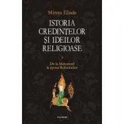 Istoria credintelor si ideilor religioase, volumul 3 de Mircea Eliade
