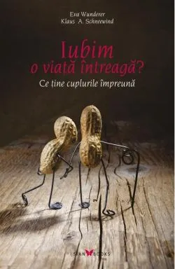 Iubim o viață întreagă? Ce ține cuplurile împreună de Klaus A. Schneewind