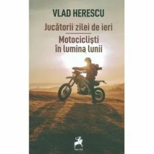 Jucatorii zilei de ieri: Motociclisti in lumina zilei de Vlad Herescu
