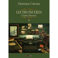 Lectio incerta. Cronici literare. Volumul II