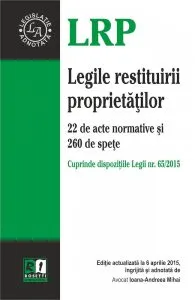 Legile restituirii proprietatilor. 22 de acte normative si 260 de spete. Editie actualizata la 6 aprilie 2015 de Ioana-Andreea Mihai
