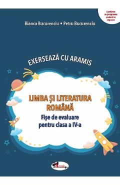 Limba si literatura romana. Exerseaza cu Aramis - Clasa 4 - Fise de evaluare