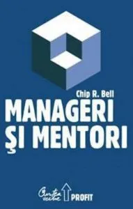 Manageri si mentori de Chip R. Bell