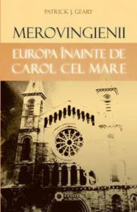Merovingienii. Europa inainte de Carol cel Mare de Patrick J. Geary