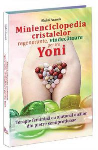 Minienciclopedia cristalelor regenerante, vindecatoare pentru yoni