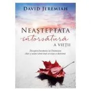 Neasteptata intorsatura a vietii. Descopera bunatatea lui Dumnezeu chiar si atunci cand simti ca viata se destrama de David Jeremiah