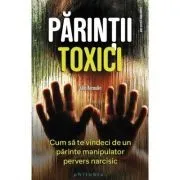 Parintii toxici. Cum sa te vindeci de un parinte manipulator pervers narcisic de Julie Arcoulin