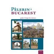 Pelerin a Bucarest. Guide a l’usage des visiteurs (album) de Pr. Dr. Nicolae Dascalu