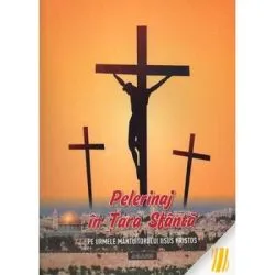 Pelerinaj in Tara Sfanta. Pe urmele Mantuitorului Iisus Hristos