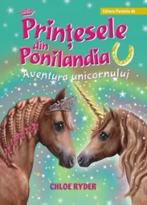 Printesele din Ponilandia. Aventura unicornului (editie cartonata) de Chloe Ryder