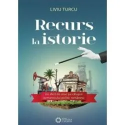 Recurs la istorie. Un sfert de veac pe caluseii iarmarocului politic romanesc de Liviu Turcu
