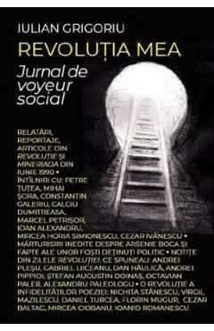 Revolutia mea. Jurnal de voyeur social de Iulian Grigoriu