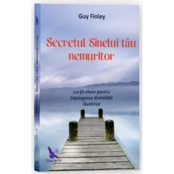 Secretul Sinelui tau nemuritor. Lectii-cheie pentru intelegerea divinitatii launtrice de Guy Finley
