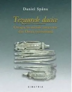 Tezaurele dacice. Creatia in metale pretioase din Dacia preromana de Daniel Spanu