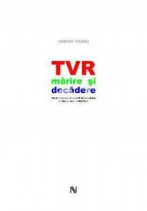 TVR marire si decadere. Televiziunea publica in Romania si modelele europene de Valentin Nicolau