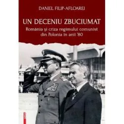 Un deceniu zbuciumat. Romania si criza regimului comunist din Polonia in anii ‘80 de Daniel Filip-Afloarei