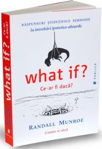 What if? Ce-ar fi daca? Raspunsuri stiintifice serioase la intrebari ipotetice absurde