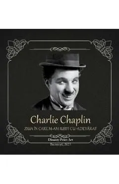 Ziua in care m-am iubit cu adevarat de Charlie Chaplin