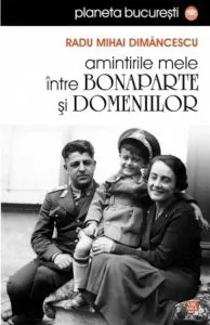 Amintirile mele intre Bonaparte si Domeniilor de Radu Mihai Dimancescu