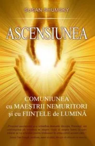 Ascensiunea. Comuniunea cu maestrii nemuritori si cu fiintele de lumina